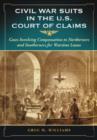Civil War Suits in the U.S. Court of Claims : Cases Involving Compensation to Northerners and Southerners - Book