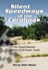 Silent Speedways of the Carolinas : The Grand National Histories of 29 Former Tracks - Book
