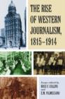 The Rise of Western Journalism, 1815-1914 : Essays on the Press in Australia, Canada, France, Germany, Great Britain and the United States - Book