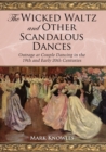 The Wicked Waltz and Other Scandalous Dances : Outrage at Couple Dancing in the 19th and Early 20th Centuries - Book
