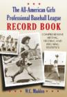The All-American Girls Professional Baseball League Record Book : Comprehensive Hitting, Fielding and Pitching Statistics - Book