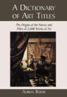 A Dictionary of Art Titles : The Origins of the Names and Titles of 3,000 Works of Art - Book
