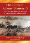 The Boys of Adams' Battery G : The Civil War Through the Eyes of a Union Light Artillery Unit - Book