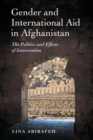 Gender and International Aid in Afghanistan : The Politics and Effects of Intervention - Book