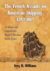 The French Assault on American Shipping, 1793-1813 : A History and Comprehensive Record of Merchant Marine Losses - eBook