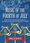 Music of the Fourth of July : A Year-by-Year Chronicle of Performances and Works Composed for the Occasion, 1777-2008 - eBook