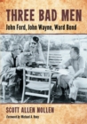 Three Bad Men : John Ford, John Wayne, Ward Bond - Book