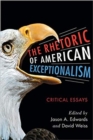 The Rhetoric of American Exceptionalism : Critical Essays - Book