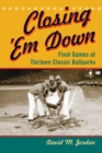 Closing 'Em Down : Final Games at Thirteen Classic Ballparks - eBook