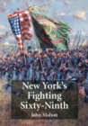 New York's Fighting Sixty-Ninth : A Regimental History of Service in the Civil War's Irish Brigade and the Great War's Rainbow Division - Book
