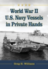 World War II U.S. Navy Vessels in Private Hands : The Boats and Ships Sold and Registered for Commercial and Recreational Purposes Under the American Flag - Book