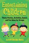 Entertaining Children : Theme Parties, Activities, Games and Fun Ideas for Groups - Book