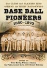 Base Ball Pioneers, 1850-1870 : The Clubs and Players Who Spread the Sport Nationwide - Book