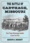 The Battle of Carthage, Missouri : A History of the First Trans-Mississippi Conflict of the Civil War - Book
