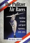 The Pulitzer Air Races : American Aviation and Speed Supremacy, 1920-1925 - Book