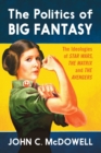 The Politics of Big Fantasy : The Ideologies of Star Wars, The Matrix and The Avengers - Book
