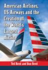 Creating American Airways : The Converging Histories of American Airlines and US Airways - Book
