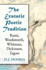 The Ecstatic Poetic Tradition : A Critical Study from the Ancients through Rumi, Wordsworth, Whitman, Dickinson and Tagore - Book
