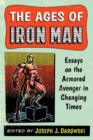 The Ages of Iron Man : Essays on the Armored Avenger in Changing Times - Book
