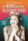 The Women Who Made Television Funny : Ten Stars of 1950s Sitcoms - eBook