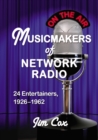 Musicmakers of Network Radio : 24 Entertainers, 1926-1962 - eBook