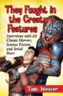 They Fought in the Creature Features : Interviews with 23 Classic Horror, Science Fiction and Serial Stars - Book
