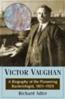 Victor Vaughan : A Biography of the Pioneering Bacteriologist, 1851-1929 - Book