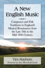 A New English Music : Composers and Folk Traditions in England's Musical Renaissance from the Late 19th to the Mid-20th Century - Book