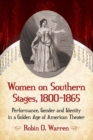 Women on Southern Stages, 1800-1865 : Performance, Gender and Identity in a Golden Age of American Theater - Book
