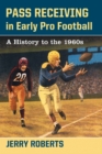 Pass Receiving in Early Pro Football : A History to the 1960s - Book