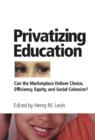 Privatizing Education : Can The School Marketplace Deliver Freedom Of Choice, Efficiency, Equity, And Social Cohesion? - eBook