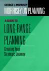 Morrisey on Planning, A Guide to Long-Range Planning : Creating Your Strategic Journey - Book