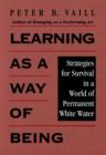 Learning as a Way of Being : Strategies for Survival in a World of Permanent White Water - Book