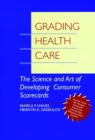 Grading Health Care : The Science and Art of Developing Consumer Scorecards - Book