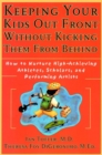Keeping Your Kids Out Front Without Kicking Them From Behind : How to Nurture High-Achieving Athletes, Scholars, and Performing Artists - Book