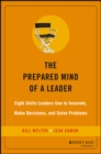 The Prepared Mind of a Leader : Eight Skills Leaders Use to Innovate, Make Decisions, and Solve Problems - Book