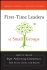 First-Time Leaders of Small Groups : How to Create High Performing Committees, Task Forces, Clubs and Boards - Book