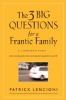 The 3 Big Questions for a Frantic Family : A Leadership Fable... About Restoring Sanity To The Most Important Organization In Your Life - Book