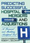 Predicting Successful Hospital Mergers and Acquisitions : A Financial and Marketing Analytical Tool - Book