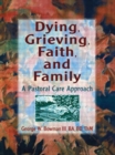 Dying, Grieving, Faith, and Family : A Pastoral Care Approach - Book