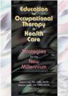 Education for Occupational Therapy in Health Care : Strategies for the New Millennium - Book