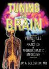 Tuning the Brain : Principles and Practice of Neurosomatic Medicine - Book
