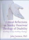 Critical Reflections on Stanley Hauerwas' Theology of Disability : Disabling Society, Enabling Theology - Book