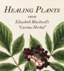Healing Plants : From Elizabeth Blackwell's "Curious Herbal" - Book