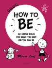 How to Be : Six Simple Rules for Being the Best Kid You Can Be - Book