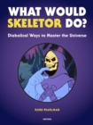 What Would Skeletor Do? : Diabolical Ways to Master the Universe - Book