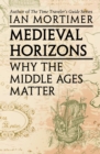 Medieval Horizons : Why the Middle Ages Matter - eBook