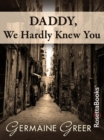 Daddy, We Hardly Knew You - eBook