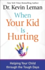 When Your Kid Is Hurting : Helping Your Child through the Tough Days - Book