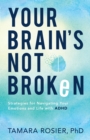 Your Brain`s Not Broken – Strategies for Navigating Your Emotions and Life with ADHD - Book